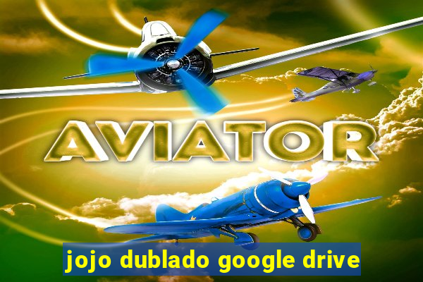 jojo dublado google drive