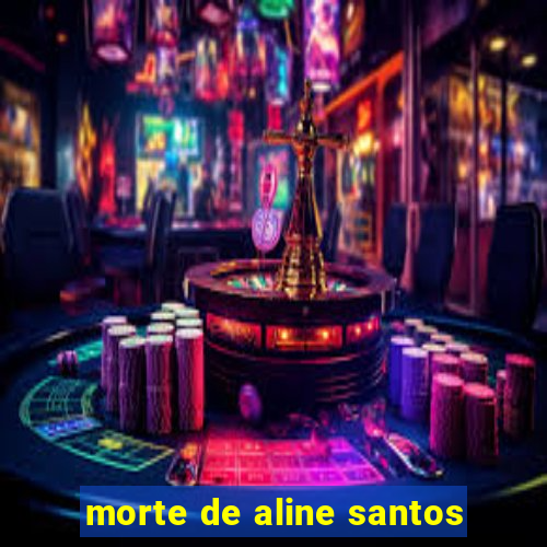 morte de aline santos