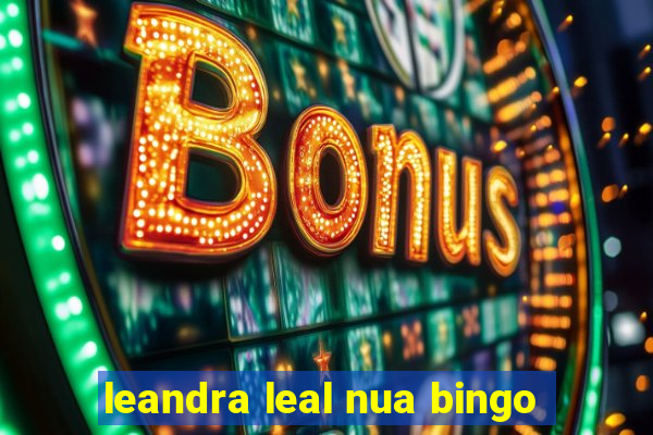 leandra leal nua bingo