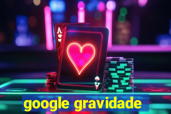 google gravidade