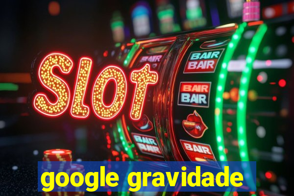 google gravidade