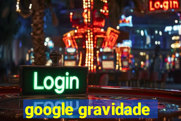 google gravidade