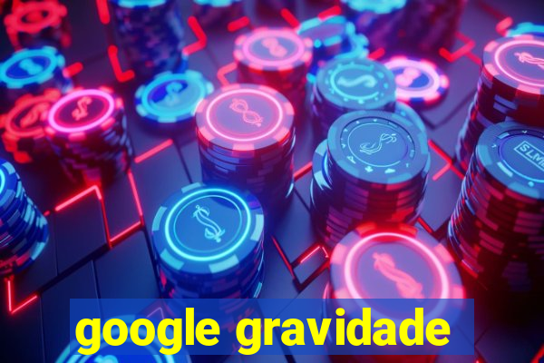 google gravidade