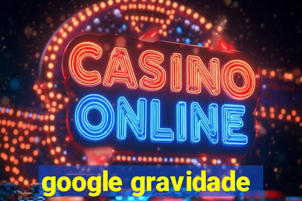 google gravidade