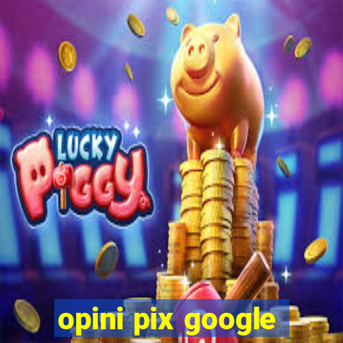 opini pix google