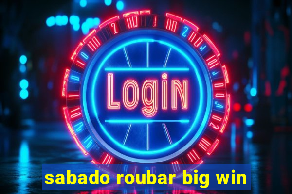 sabado roubar big win