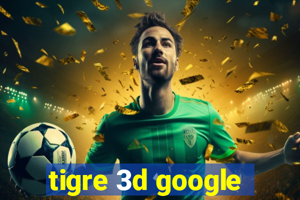 tigre 3d google