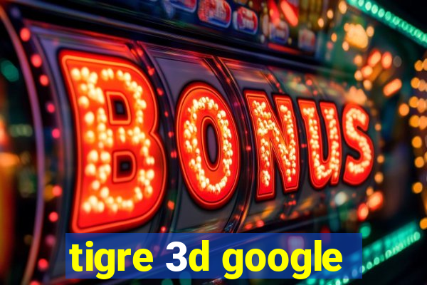 tigre 3d google